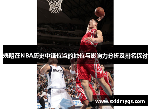 姚明在NBA历史中锋位置的地位与影响力分析及排名探讨