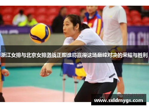 浙江女排与北京女排激战正酣谁将赢得这场巅峰对决的荣耀与胜利
