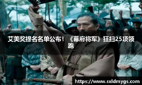 NG艾美奖提名名单公布！《幕府将军》狂扫25项领跑